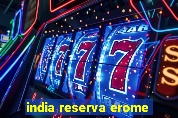 india reserva erome